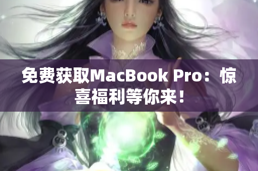 免费获取MacBook Pro：惊喜福利等你来！