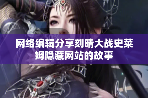 网络编辑分享刻晴大战史莱姆隐藏网站的故事