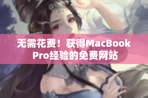 无需花费！获得MacBook Pro经验的免费网站