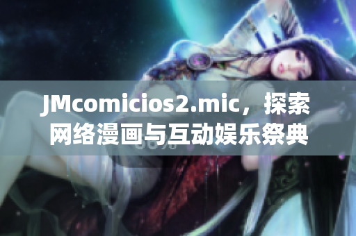JMcomicios2.mic，探索网络漫画与互动娱乐祭典