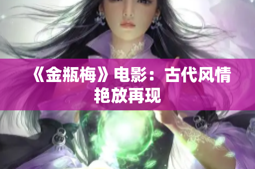 《金瓶梅》电影：古代风情艳放再现