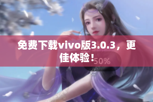 免费下载vivo版3.0.3，更佳体验！