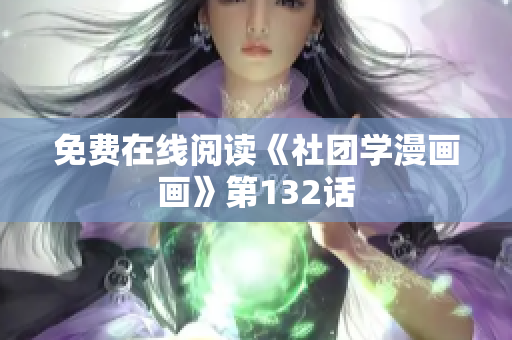 免费在线阅读《社团学漫画画》第132话