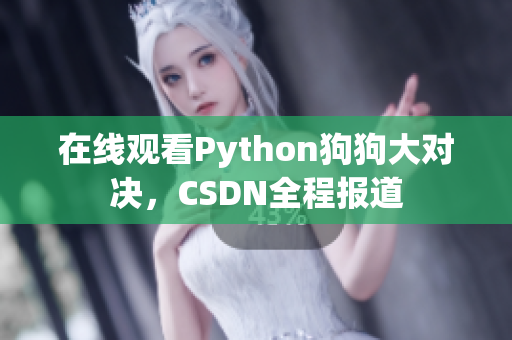 在线观看Python狗狗大对决，CSDN全程报道