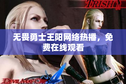无畏勇士王阳网络热播，免费在线观看