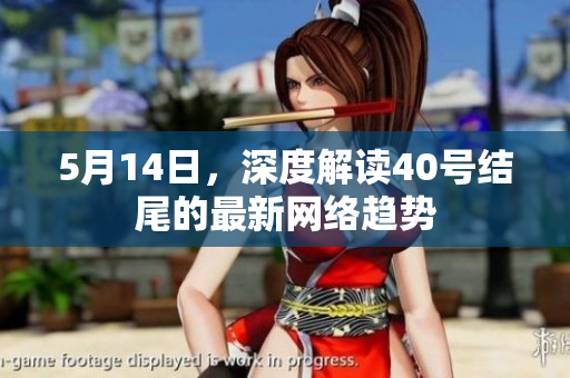 5月14日，深度解读40号结尾的最新网络趋势