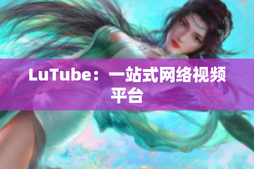 LuTube：一站式网络视频平台