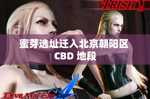 蜜芽选址迁入北京朝阳区 CBD 地段