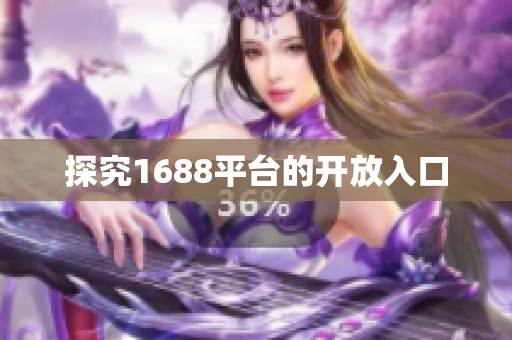 探究1688平台的开放入口