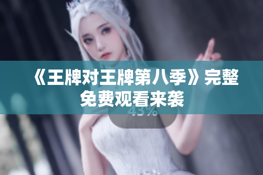 《王牌对王牌第八季》完整免费观看来袭
