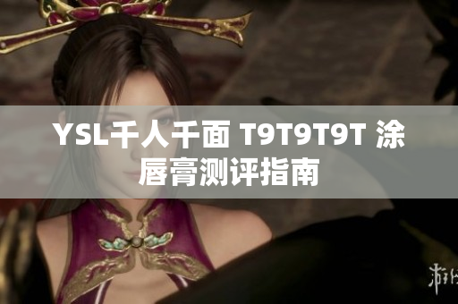 YSL千人千面 T9T9T9T 涂唇膏测评指南