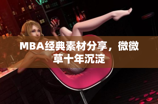 MBA经典素材分享，微微草十年沉淀