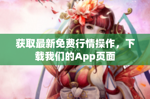 获取最新免费行情操作，下载我们的App页面