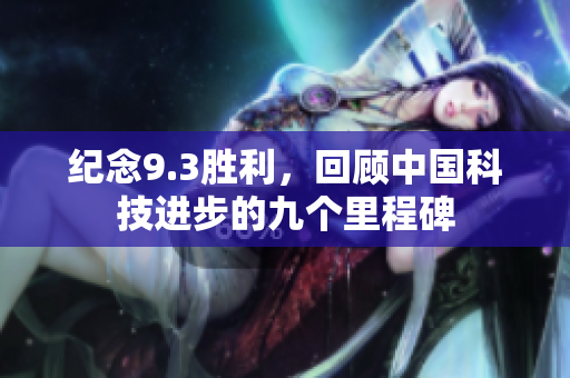 纪念9.3胜利，回顾中国科技进步的九个里程碑
