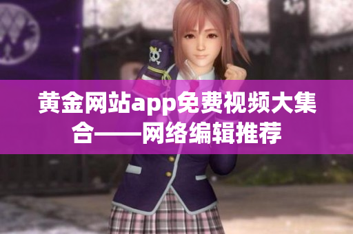 黄金网站app免费视频大集合——网络编辑推荐