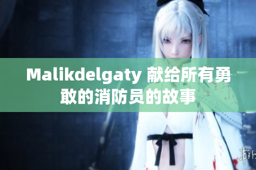Malikdelgaty 献给所有勇敢的消防员的故事