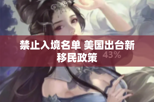 禁止入境名单 美国出台新移民政策