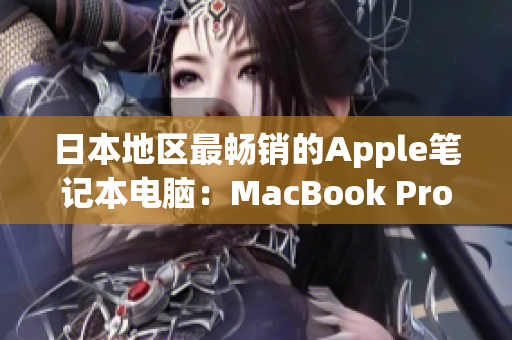 日本地区最畅销的Apple笔记本电脑：MacBook Pro