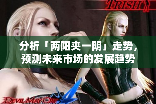 分析「两阳夹一阴」走势，预测未来市场的发展趋势
