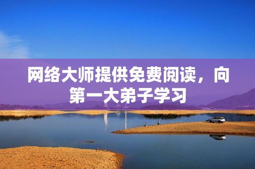 网络大师提供免费阅读，向第一大弟子学习