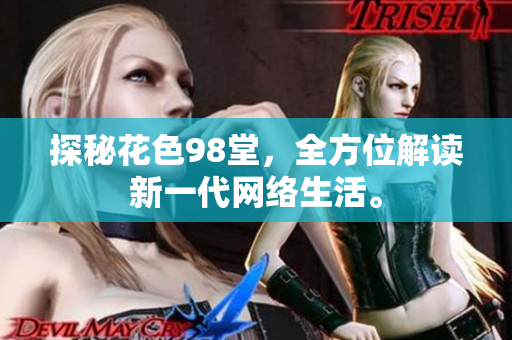 探秘花色98堂，全方位解读新一代网络生活。