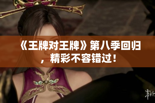 《王牌对王牌》第八季回归，精彩不容错过！