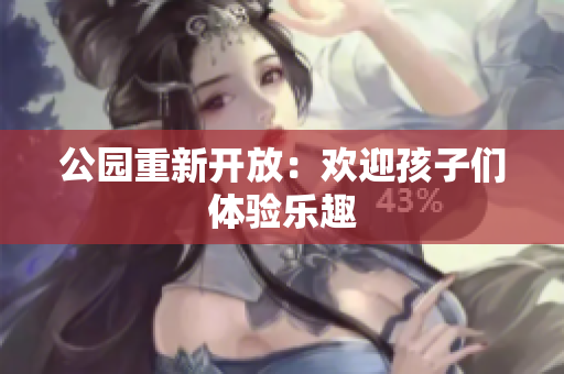 公园重新开放：欢迎孩子们体验乐趣