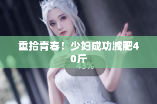 重拾青春！少妇成功减肥40斤