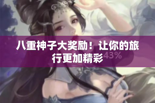 八重神子大奖励！让你的旅行更加精彩