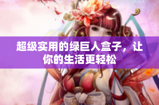 超级实用的绿巨人盒子，让你的生活更轻松