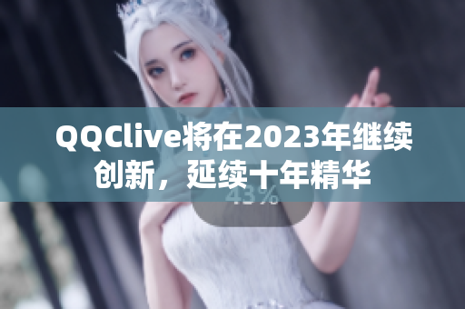 QQClive将在2023年继续创新，延续十年精华