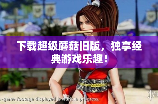 下载超级蘑菇旧版，独享经典游戏乐趣！
