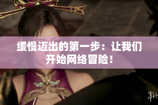 缓慢迈出的第一步：让我们开始网络冒险！