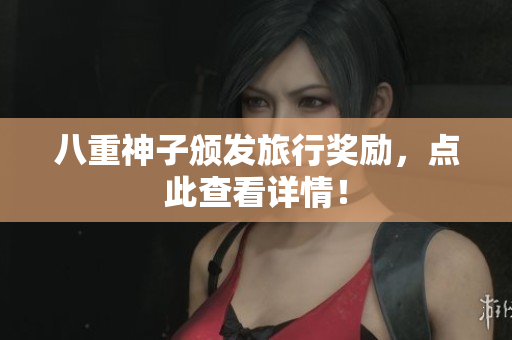 八重神子颁发旅行奖励，点此查看详情！