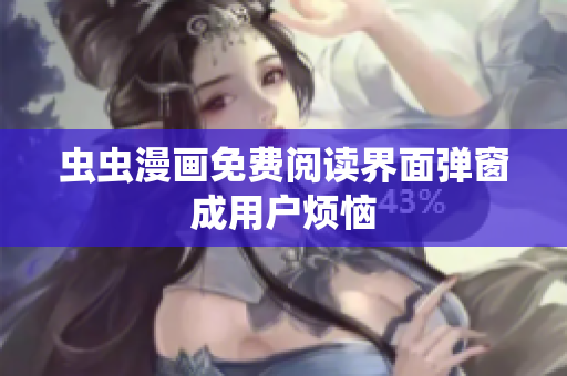 虫虫漫画免费阅读界面弹窗成用户烦恼