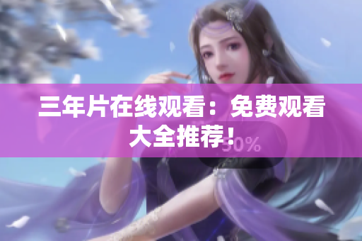 三年片在线观看：免费观看大全推荐！