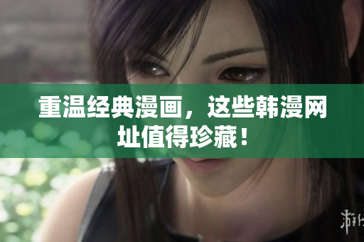重温经典漫画，这些韩漫网址值得珍藏！