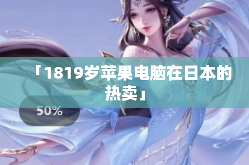 「1819岁苹果电脑在日本的热卖」