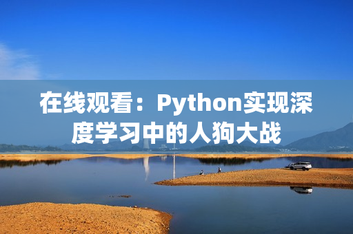 在线观看：Python实现深度学习中的人狗大战
