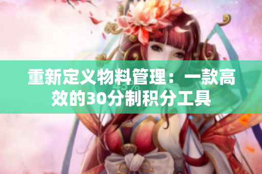重新定义物料管理：一款高效的30分制积分工具