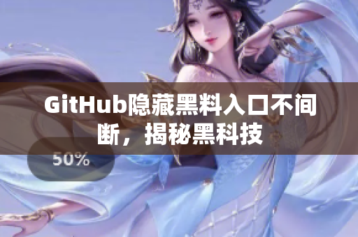 GitHub隐藏黑料入口不间断，揭秘黑科技