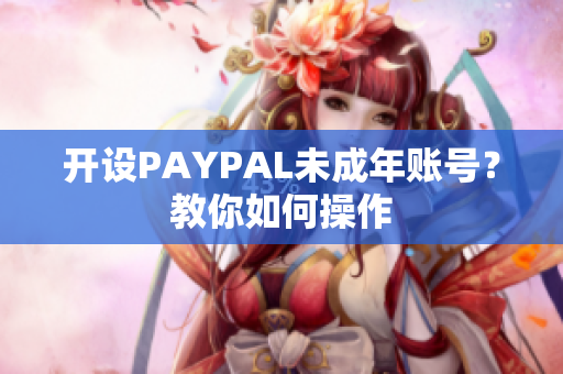 开设PAYPAL未成年账号？教你如何操作