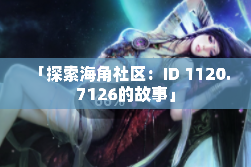 「探索海角社区：ID 1120.7126的故事」