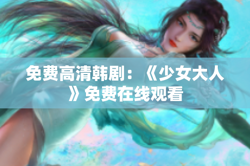 免费高清韩剧：《少女大人》免费在线观看