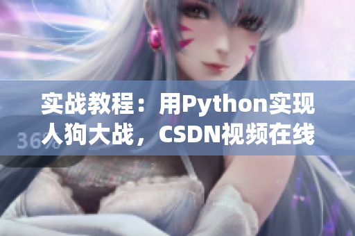 实战教程：用Python实现人狗大战，CSDN视频在线观看