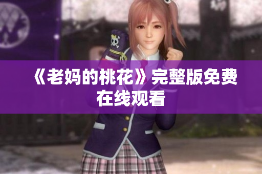 《老妈的桃花》完整版免费在线观看
