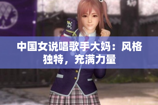 中国女说唱歌手大妈：风格独特，充满力量