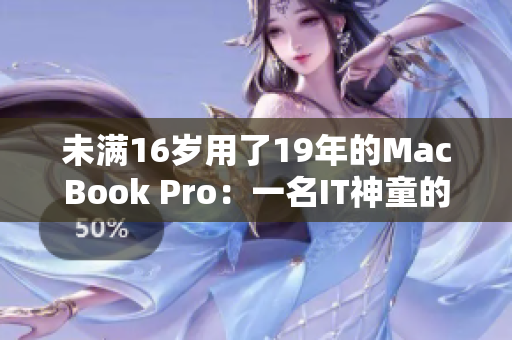 未满16岁用了19年的MacBook Pro：一名IT神童的故事