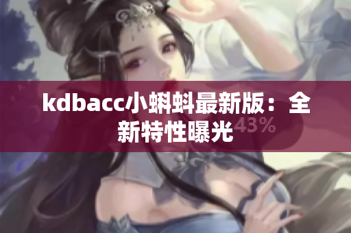 kdbacc小蝌蚪最新版：全新特性曝光