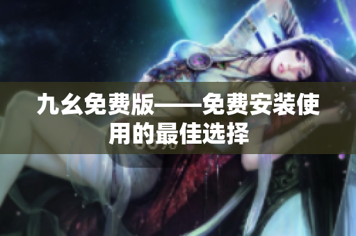 九幺免费版——免费安装使用的最佳选择